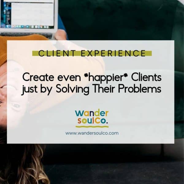 Category: Client Experience, Title: Create even *happier* Clients Just by Solving Their Problems