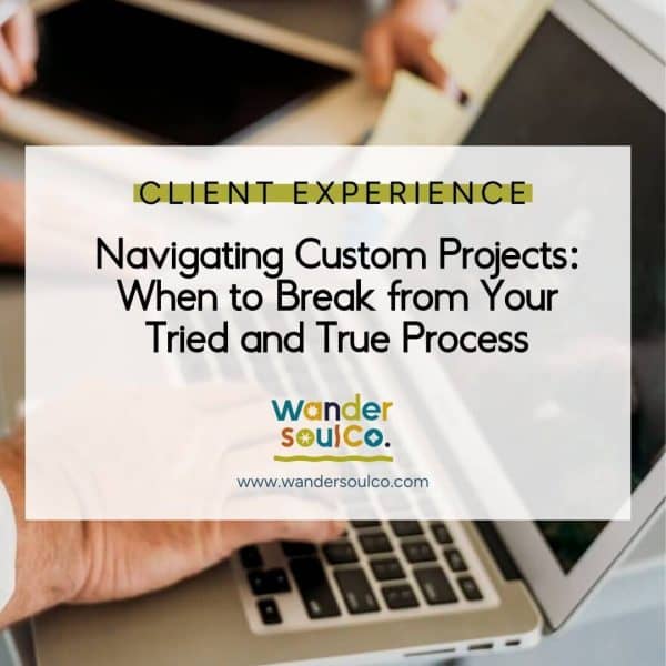 Category: Client Experience, Title: Navigating Custom Projects: When to Break from Your Tried and True Process